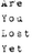 areyoulostyet